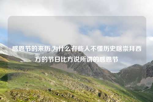 感恩节的来历,为什么有些人不懂历史瞎崇拜西方的节日比方说所谓的感恩节