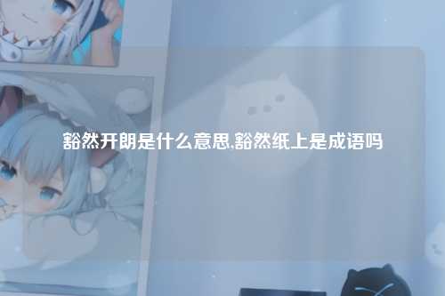 豁然开朗是什么意思,豁然纸上是成语吗