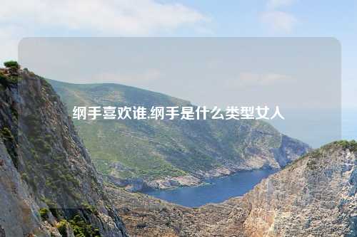 纲手喜欢谁,纲手是什么类型女人