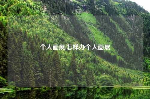 个人画展,怎样办个人画展