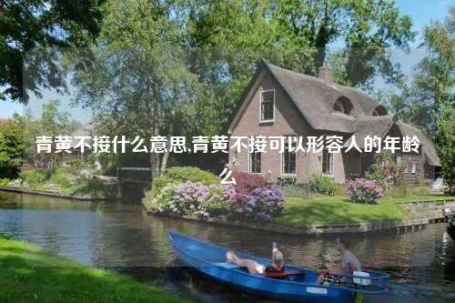 青黄不接什么意思,青黄不接可以形容人的年龄么
