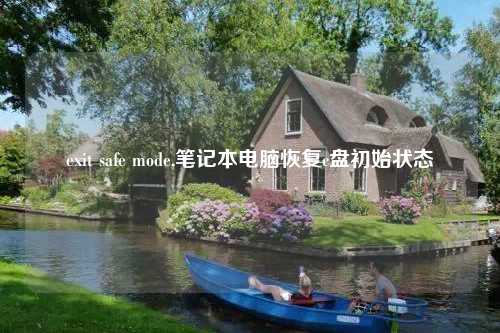 exit safe mode,笔记本电脑恢复c盘初始状态