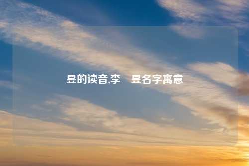 昱的读音,李璟昱名字寓意