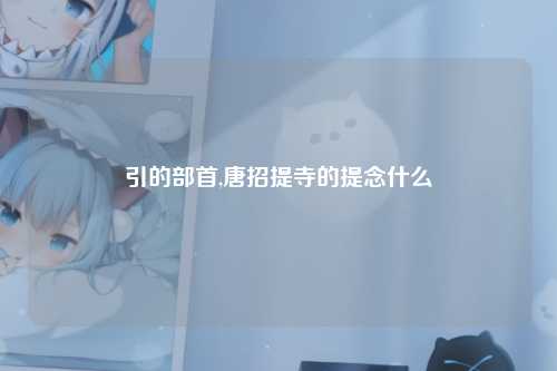 引的部首,唐招提寺的提念什么