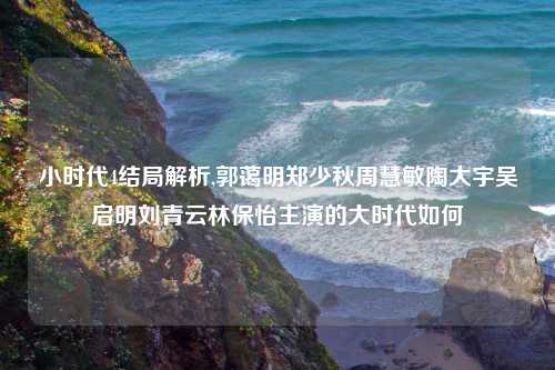 小时代4结局解析,郭蔼明郑少秋周慧敏陶大宇吴启明刘青云林保怡主演的大时代如何