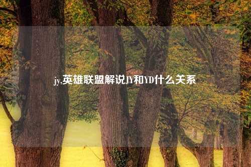 jy,英雄联盟解说JY和YD什么关系