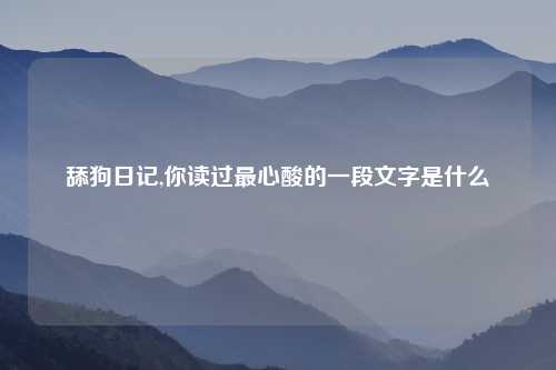 舔狗日记,你读过最心酸的一段文字是什么