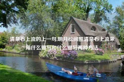 清泉石上流的上一句,明月松间照清泉石上流采用什么描写和什么描写两种方法