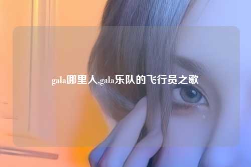 gala哪里人,gala乐队的飞行员之歌