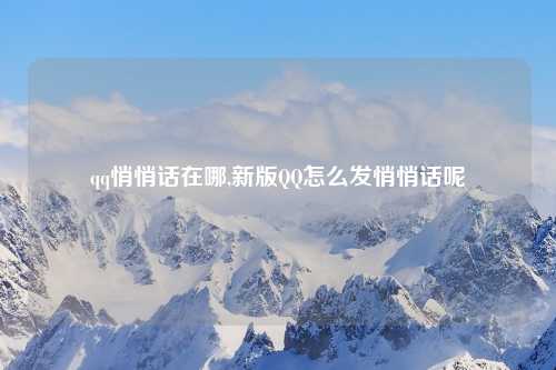 qq悄悄话在哪,新版QQ怎么发悄悄话呢