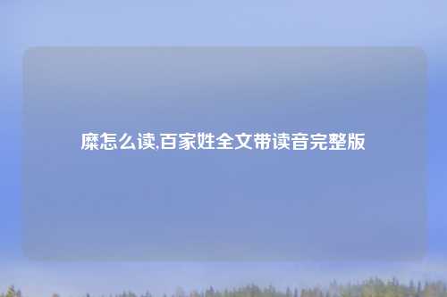 糜怎么读,百家姓全文带读音完整版