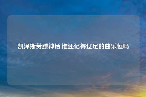 凯泽斯劳滕神话,谁还记得辽足的曲乐恒吗