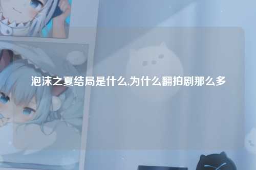 泡沫之夏结局是什么,为什么翻拍剧那么多
