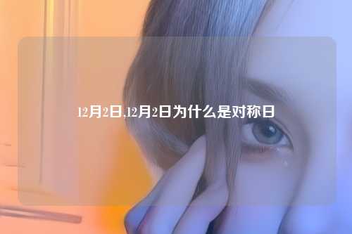 12月2日,12月2日为什么是对称日