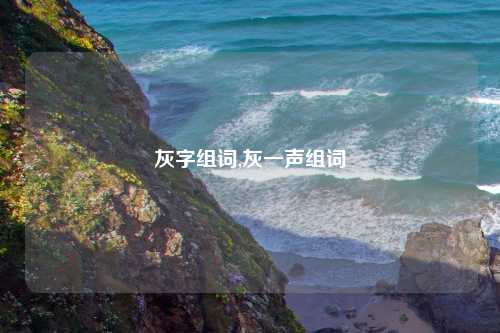 灰字组词,灰一声组词