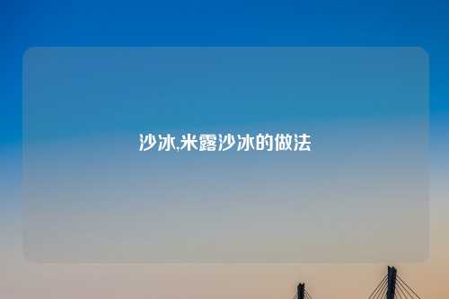 沙冰,米露沙冰的做法