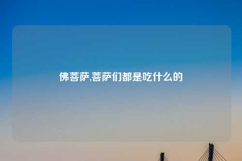 佛菩萨,菩萨们都是吃什么的