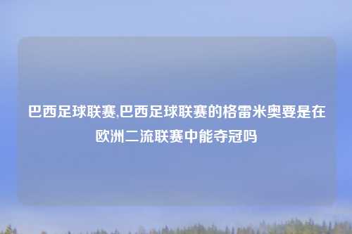 巴西足球联赛,巴西足球联赛的格雷米奥要是在欧洲二流联赛中能夺冠吗
