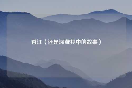 香江（还是深藏其中的故事）