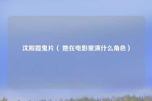 沈殿霞鬼片（ 她在电影里演什么角色）