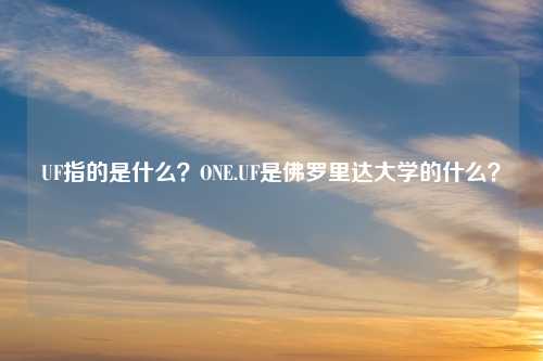 UF指的是什么？ONE.UF是佛罗里达大学的什么？