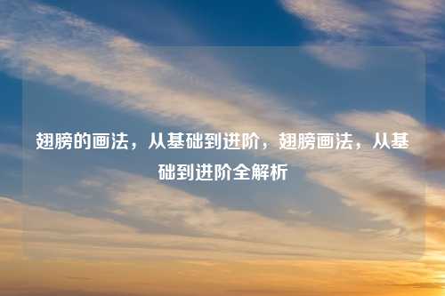 翅膀的画法，从基础到进阶，翅膀画法，从基础到进阶全解析