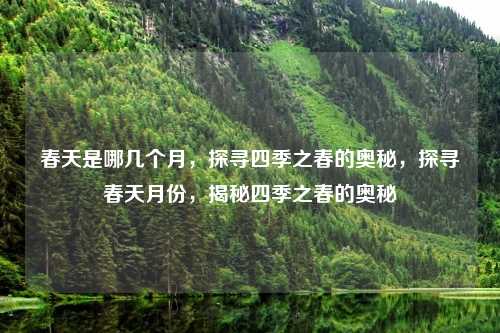 春天是哪几个月,探寻四季之春的奥秘,探寻春天月份,揭秘四季之春的奥秘