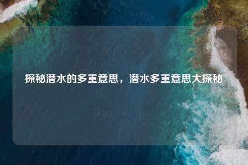 探秘潜水的多重意思,潜水多重意思大探秘