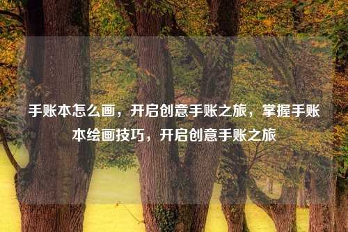 手账本怎么画,开启创意手账之旅,掌握手账本绘画技巧,开启创意手账之旅