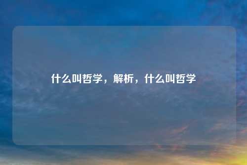 什么叫哲学,解析,什么叫哲学