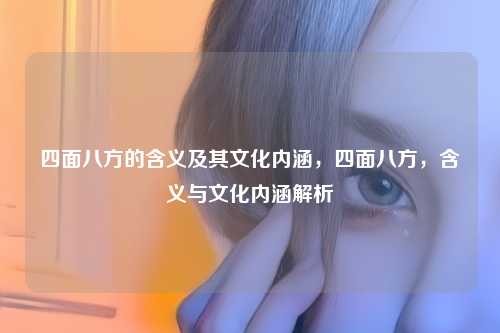 四面八方的含义及其文化内涵，四面八方，含义与文化内涵解析