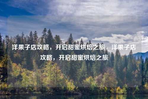 洋果子店攻略，开启甜蜜烘焙之旅，洋果子店攻略，开启甜蜜烘焙之旅