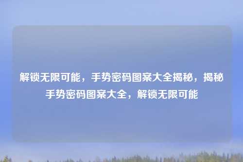 解锁无限可能,手势密码图案大全揭秘,揭秘手势密码图案大全,解锁无限可能