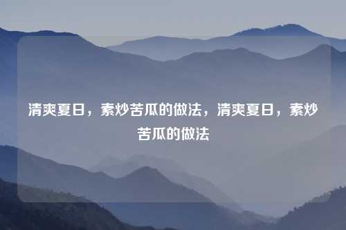 清爽夏日,素炒苦瓜的做法,清爽夏日,素炒苦瓜的做法