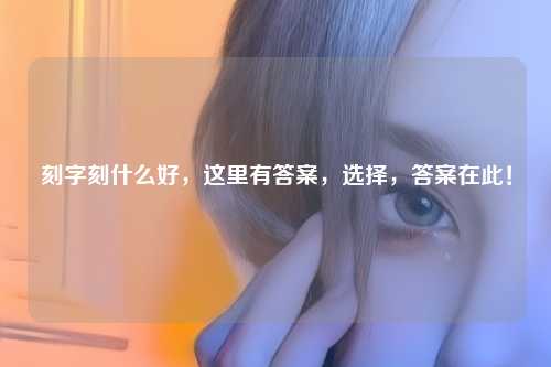 刻字刻什么好,这里有答案,选择,答案在此!