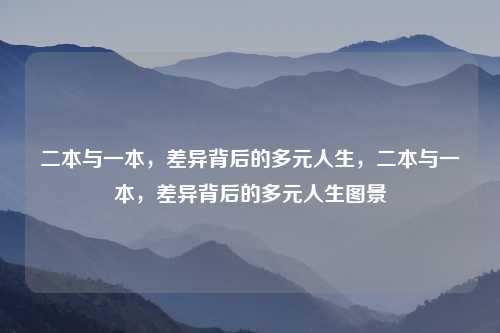 二本与一本,差异背后的多元人生,二本与一本,差异背后的多元人生图景