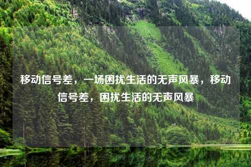 移动信号差，一场困扰生活的无声风暴，移动信号差，困扰生活的无声风暴