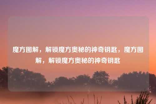 魔方图解，解锁魔方奥秘的神奇钥匙，魔方图解，解锁魔方奥秘的神奇钥匙