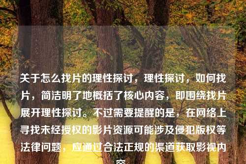 关于怎么找片的理性探讨，理性探讨，如何找片，简洁明了地概括了核心内容，即围绕找片展开理性探讨。不过需要提醒的是，在网络上寻找未经授权的影片资源可能涉及侵犯版权等法律问题，应通过合法正规的渠道获取影视内容。