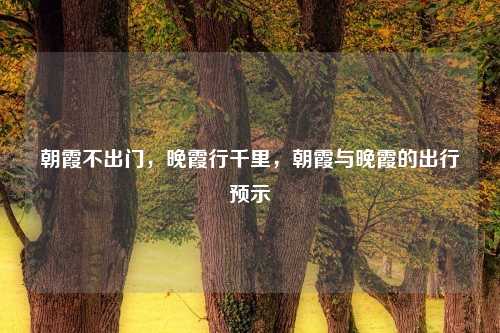 朝霞不出门,晚霞行千里,朝霞与晚霞的出行预示