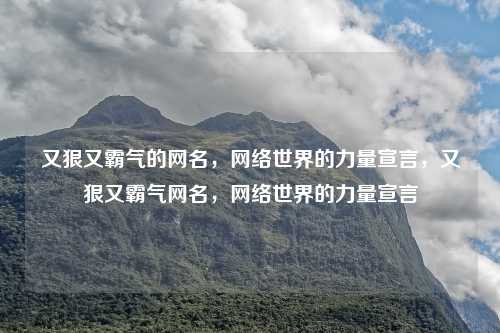 又狠又霸气的网名,网络世界的力量宣言,又狠又霸气网名,网络世界的力量宣言