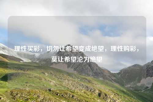 理性买彩,切勿让希望变成绝望,理性购彩,莫让希望沦为绝望