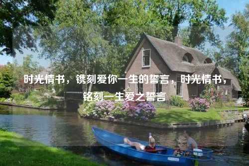 时光情书，镌刻爱你一生的誓言，时光情书，铭刻一生爱之誓言