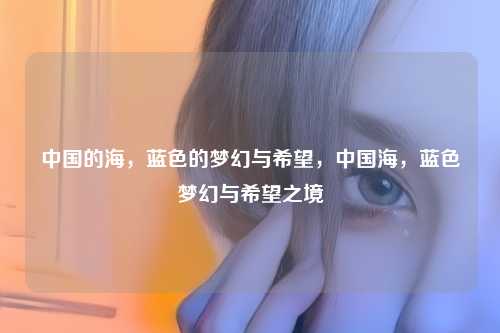 中国的海，蓝色的梦幻与希望，中国海，蓝色梦幻与希望之境