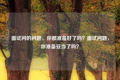 面试问的问题，你都准备好了吗？面试问题，你准备妥当了吗？