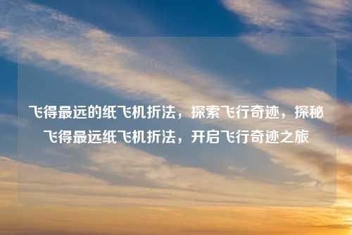 飞得最远的纸飞机折法，探索飞行奇迹，探秘飞得最远纸飞机折法，开启飞行奇迹之旅