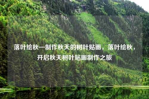 落叶绘秋—制作秋天的树叶贴画，落叶绘秋，开启秋天树叶贴画制作之旅