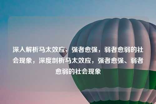 深入解析马太效应，强者愈强，弱者愈弱的社会现象，深度剖析马太效应，强者愈强、弱者愈弱的社会现象