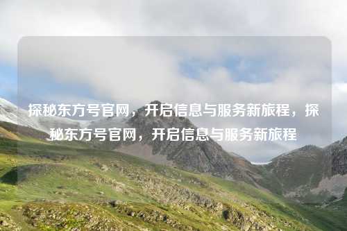 探秘东方号官网，开启信息与服务新旅程，探秘东方号官网，开启信息与服务新旅程