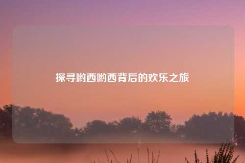 探寻哟西哟西背后的欢乐之旅